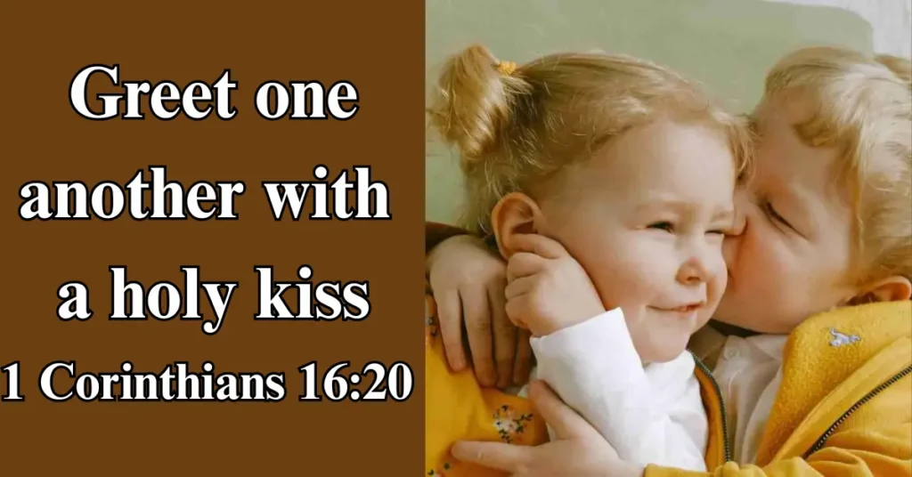 1 Corinthians 16:20 – Greet one another with a holy kiss