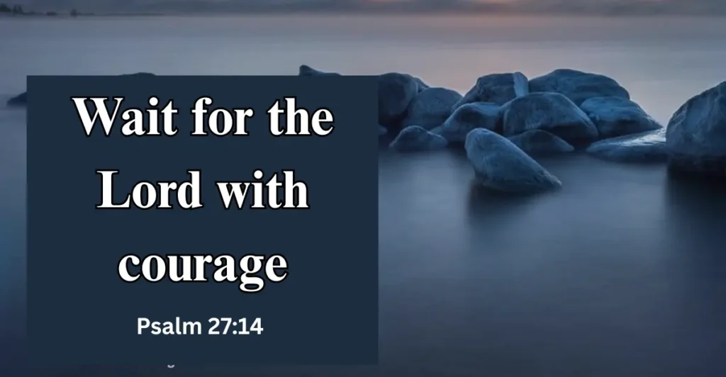 Psalm 27:14 – Wait for the Lord with courage