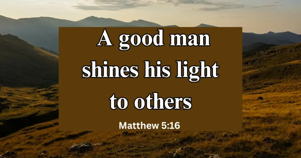 Matthew 5:16 – A good man shines his light to others