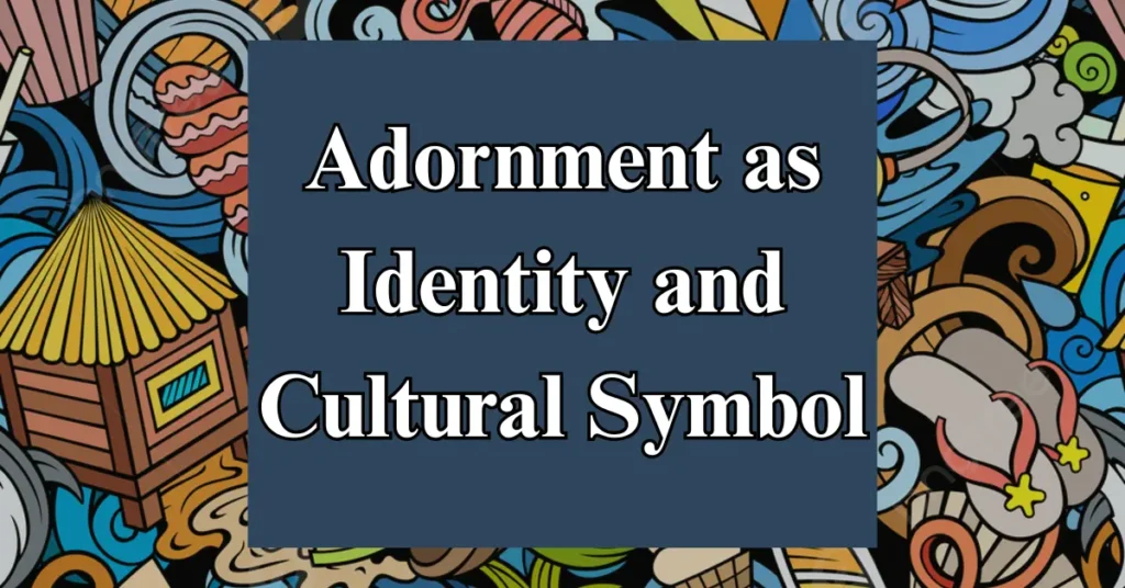 Adornment as Identity and Cultural Symbol