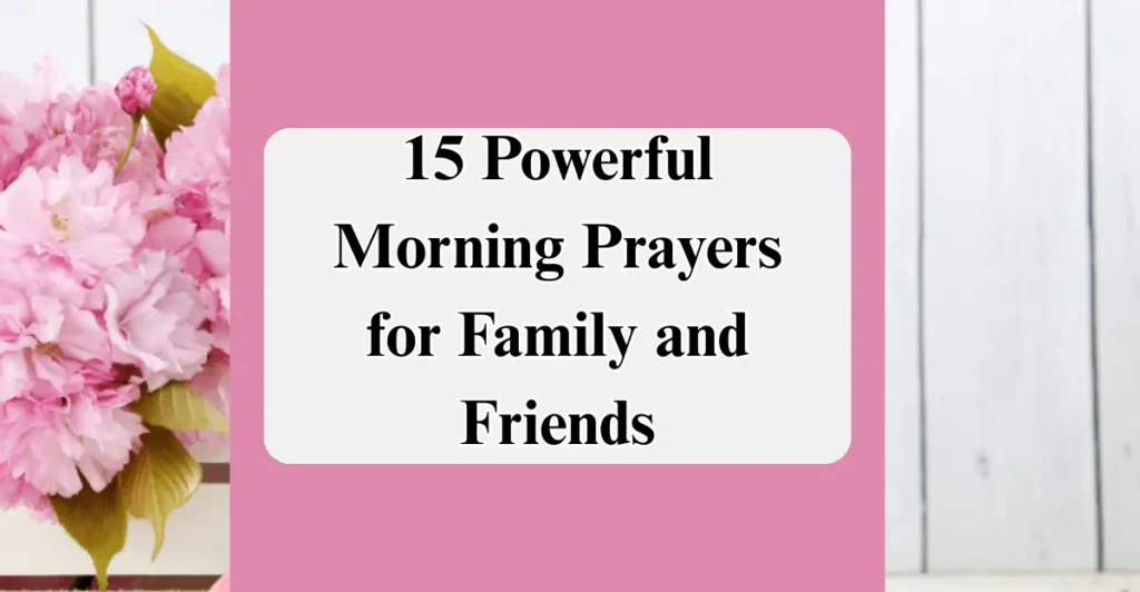 15 Powerful Morning Prayers for Family and Friends