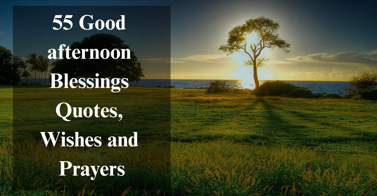 55 Good Afternoon Blessings Quotes, Wishes & Prayers [Peace & Positivity]