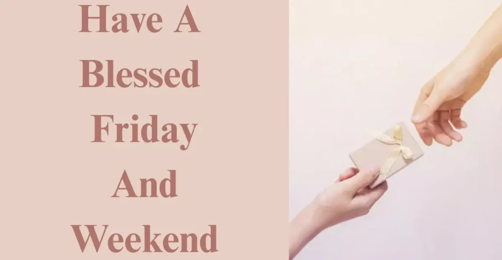 Have A Blessed Friday And Weekend