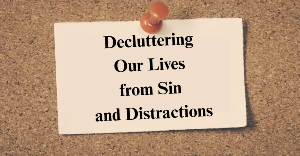 Decluttering Our Lives from Sin and Distractions