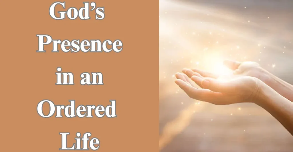 God’s Presence in an Ordered Life