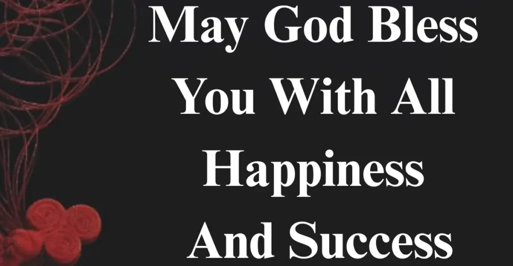 May God Bless You With All Happiness And Success
