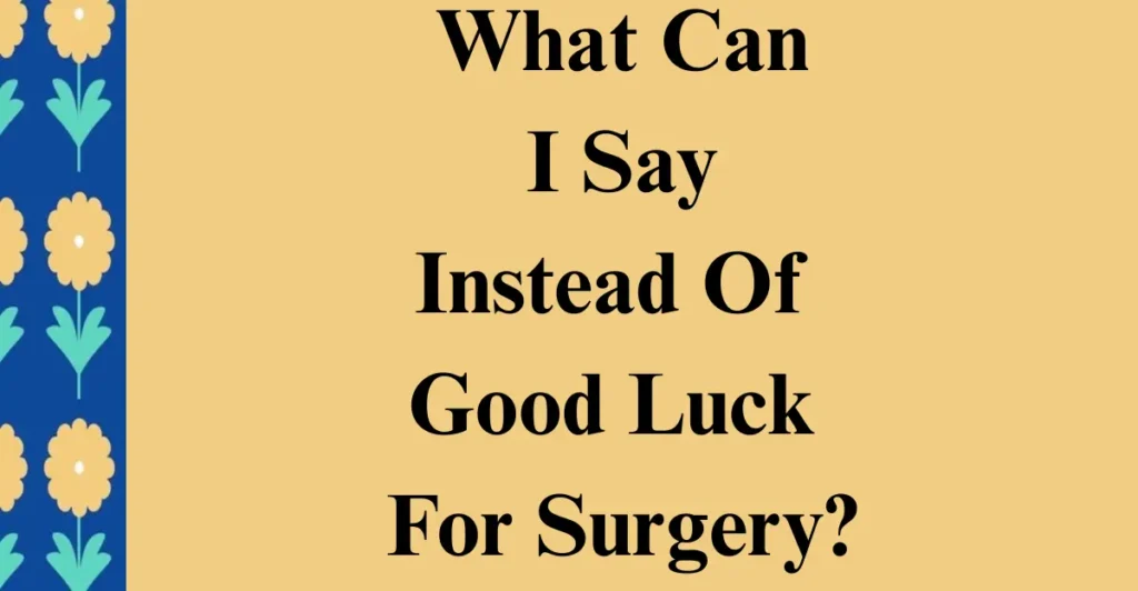 What Can I Say Instead Of Good Luck For Surgery?