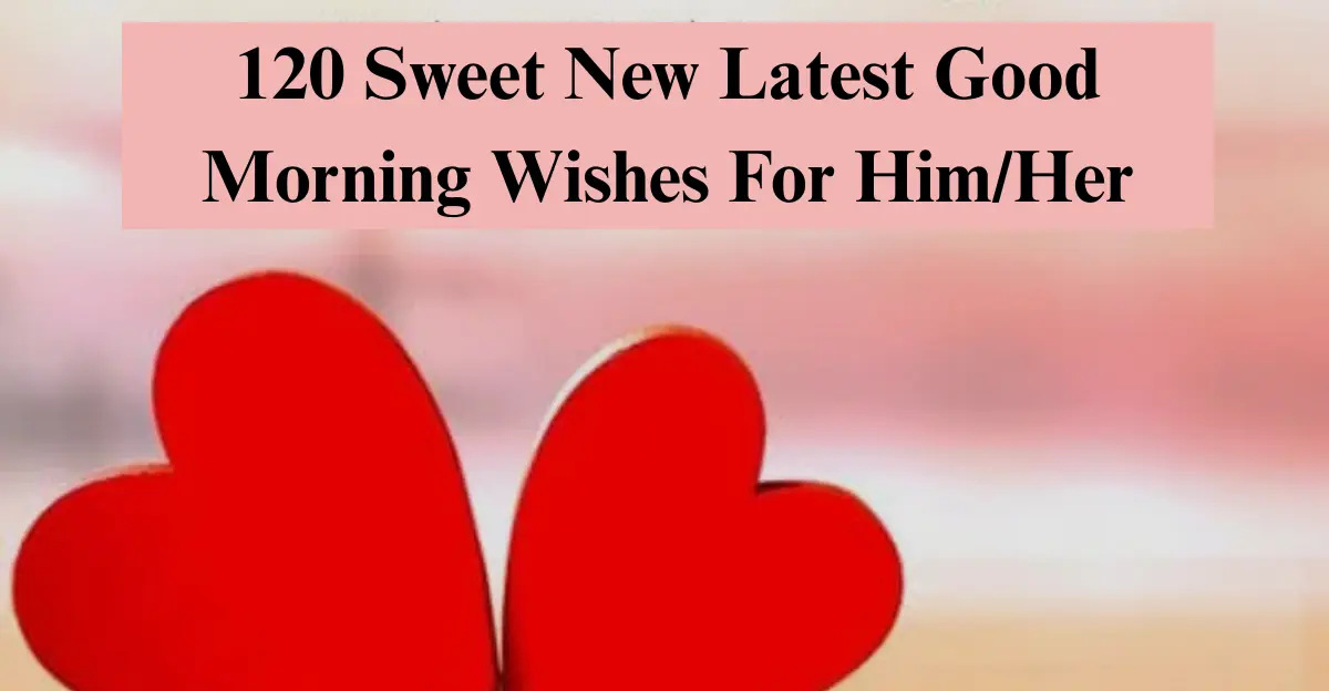 120 Sweet New Latest Good Morning Wishes [Love & Smile Boosters]