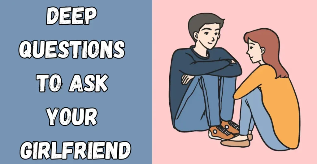 Deep questions to ask your girlfriend