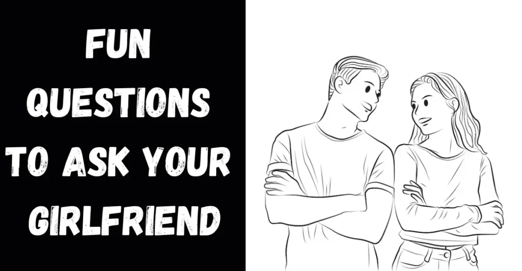 Fun questions to ask your girlfriend