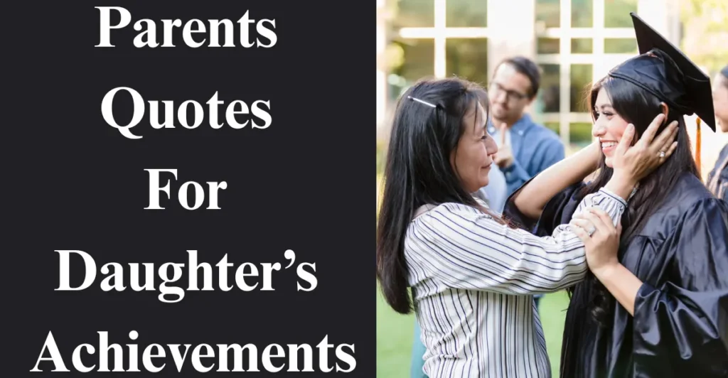 120+ Sweet, Funny Proud Parents Quotes For Daughter’s Achievements