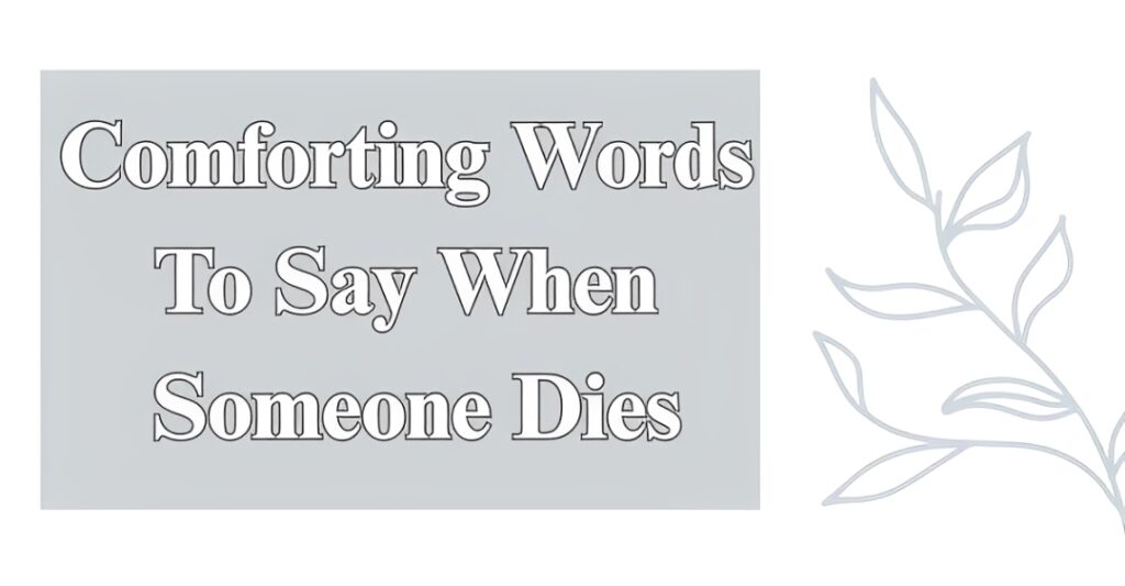 Comforting Words To Say When Someone Dies