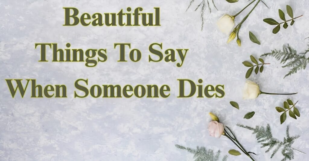 Beautiful Things To Say When Someone Dies