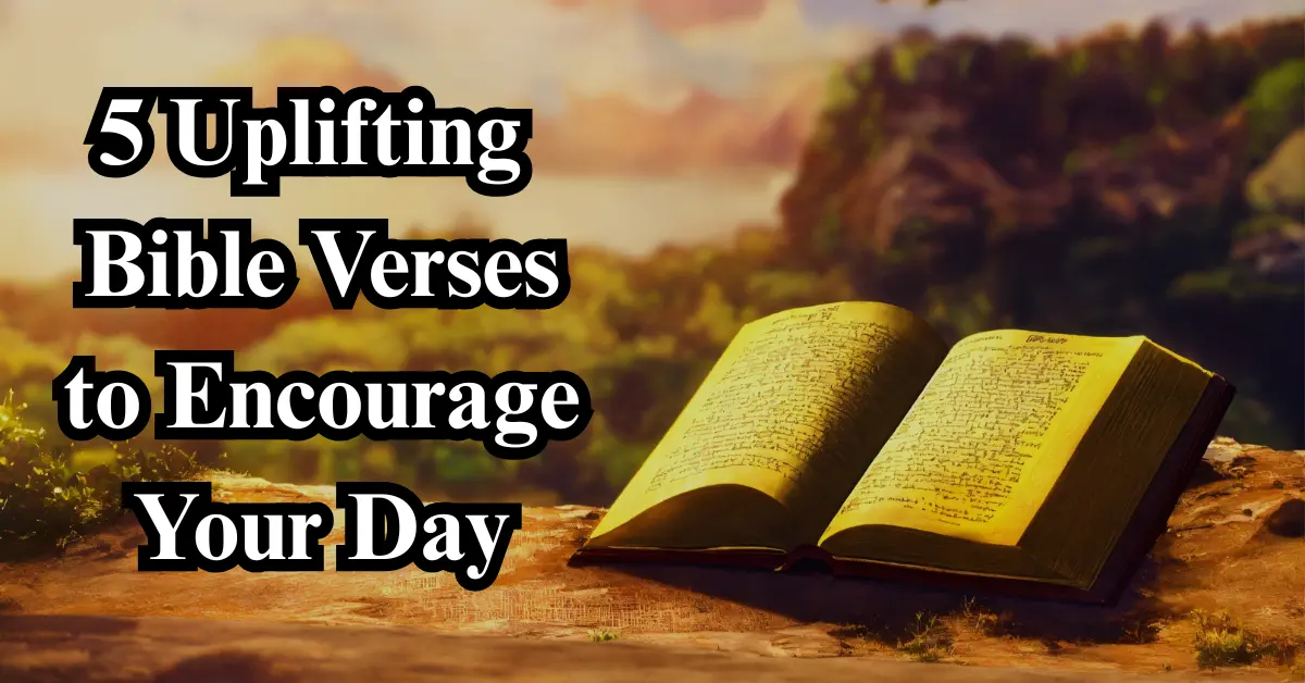 5 Uplifting Bible Verses to Encourage Your Day [Inspiration]