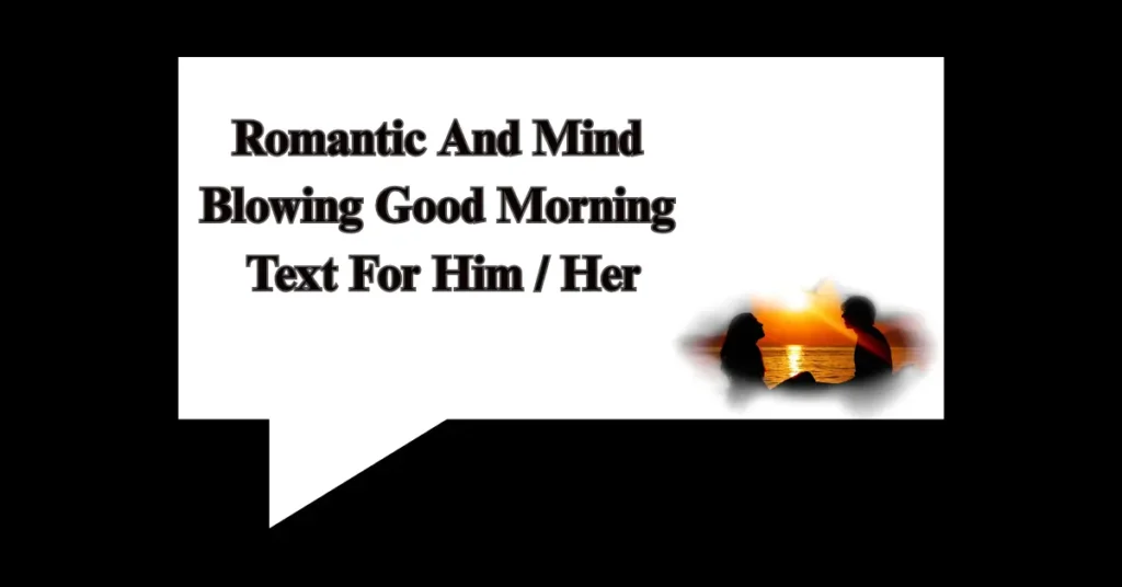 Romantic And Mind Blowing Good Morning Text For Him / Her