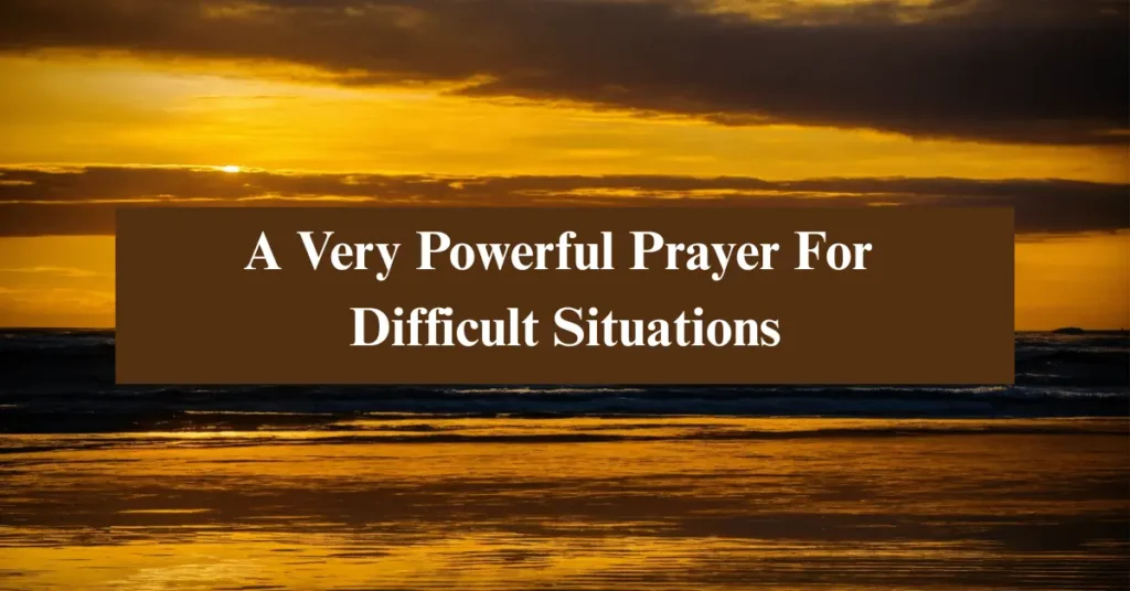 A Very Powerful Prayer For Difficult Situations