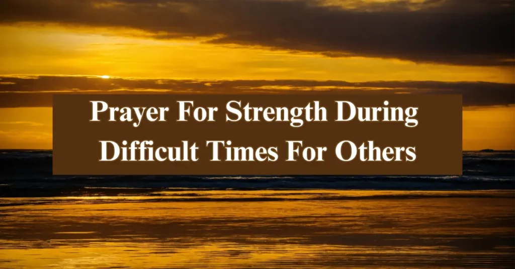 Prayer For Strength During Difficult Times For Others