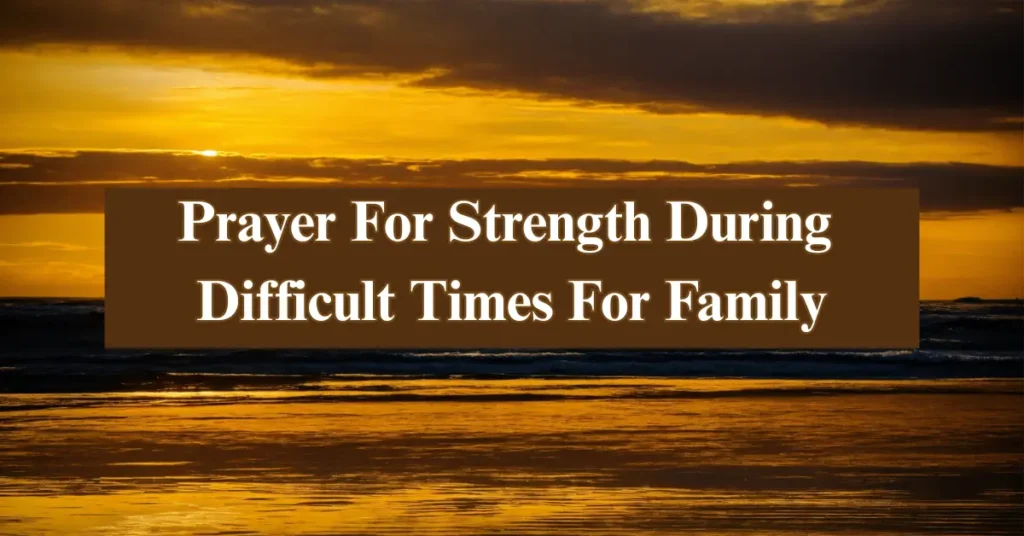 Prayer For Strength During Difficult Times For Family