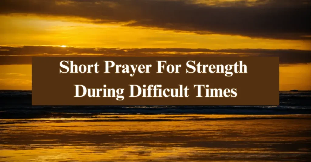 Short Prayer For Strength During Difficult Times