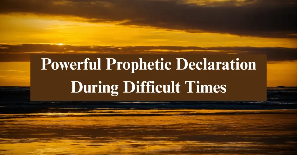 Powerful Prophetic Declaration During Difficult Times