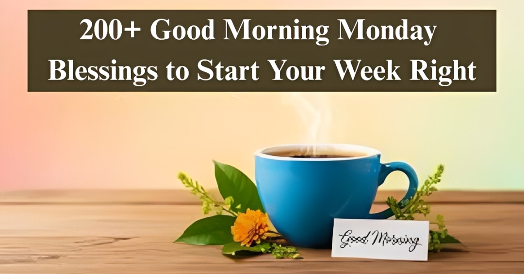 200+ Good Morning Monday Blessings [Uplifting & Motivational]