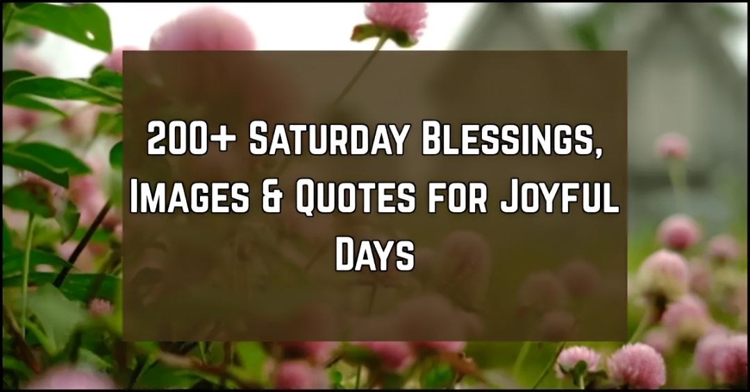 200+ Saturday Blessings, Images & Quotes for Joyful Days [Inspire] [Happy]