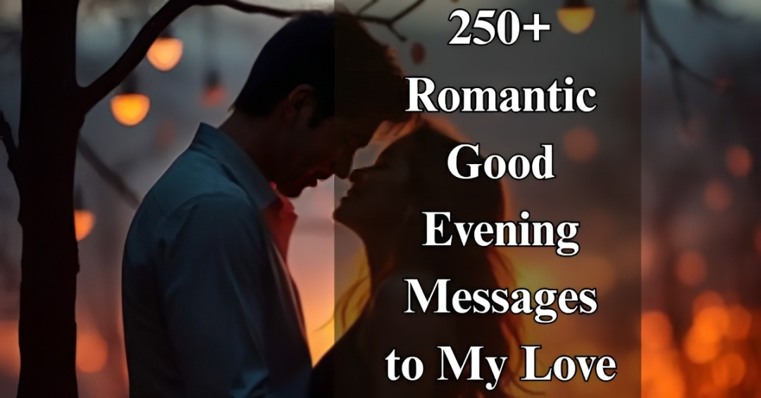 250+ Romantic Good Evening Messages to My Love (Cute & Emotional)