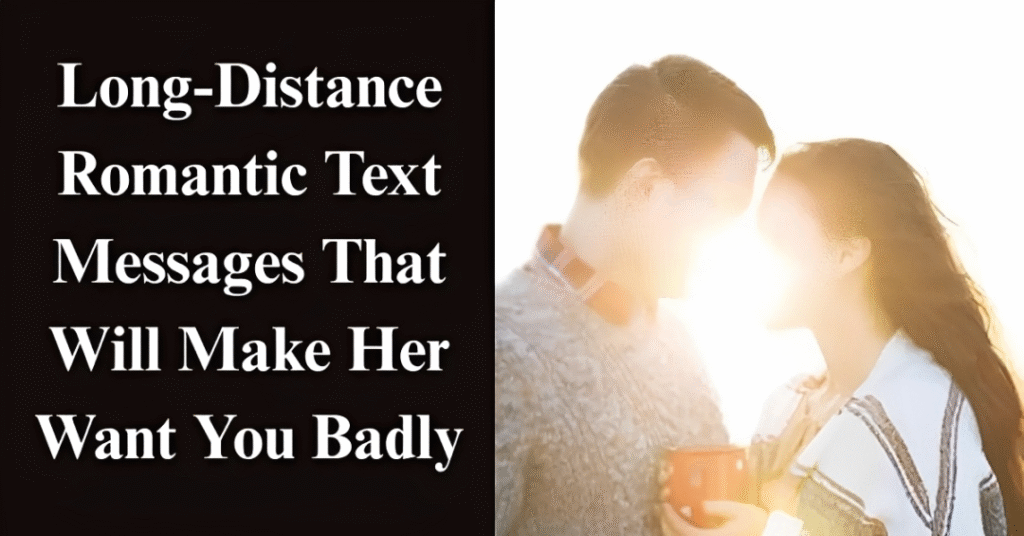 Long-Distance Romantic Text Messages That Will Make Her Want You Badly