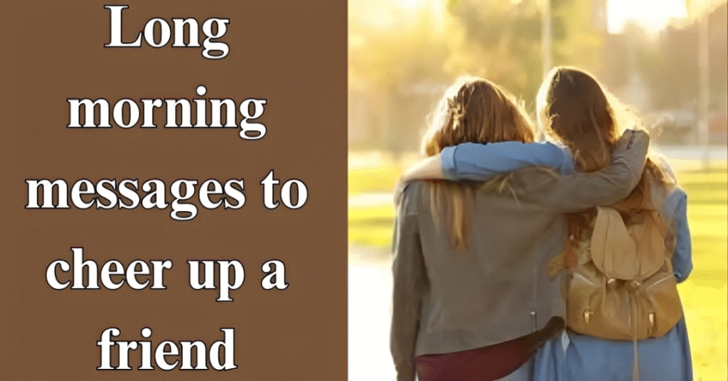 Long morning messages to cheer up a friend