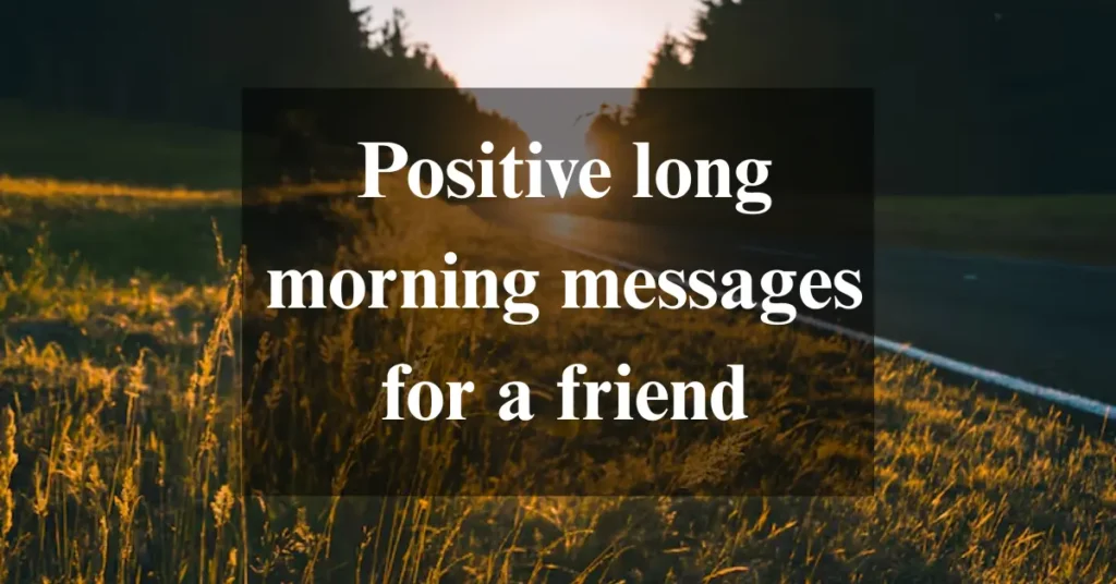 Positive long morning messages for a friend