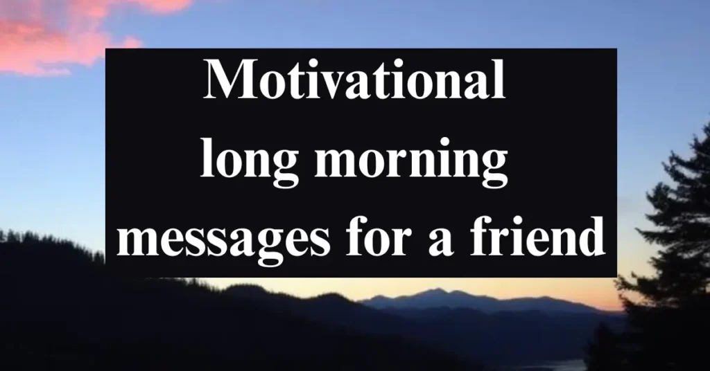 Motivational long morning messages for a friend